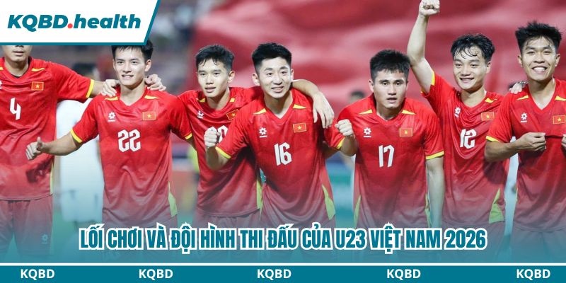U23 Việt Nam 2026 Có Gì Đáng Chờ Đợi? 3 Lối chơi và đội hình của U23 Việt Nam mạnh mẽ khởi sắc