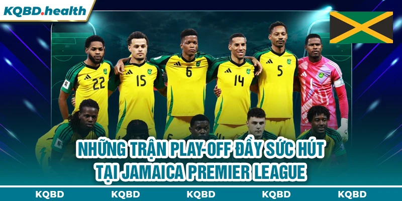 Những trận Play-off đầy sức hút tại Jamaica Premier League