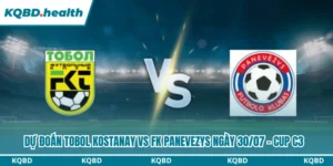 Dự Đoán Tobol Kostanay Vs FK Panevezys Lúc 21H00 Ngày 30/07 - Cup C3 16 Tobol Kostanay vs FK Panevezys