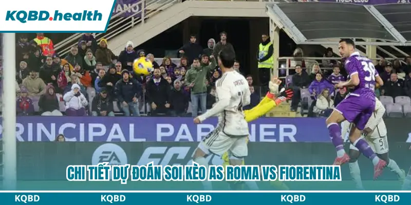 Dự Đoán AS Roma Vs Fiorentina lúc 01h45 Ngày 25/08 – Serie A 4 Dự đoán kèo tài xỉu, phạt góc chuyên sâu