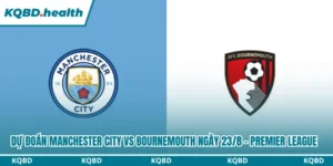 Dự Đoán Manchester City Vs Bournemouth Lúc 20H00 Ngày 23/8 - Premier League 6 Dự đoán Manchester City vs Bournemouth