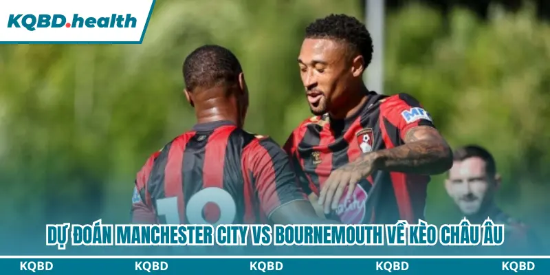 Dự đoán Manchester City vs Bournemouth về kèo châu Âu
