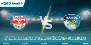 Dự Đoán Red Bull Salzburg Vs Pafos Fc Lúc 00h00 Ngày 7/8 - Europa League 10 Dự đoán Red Bull Salzburg vs Pafos FC