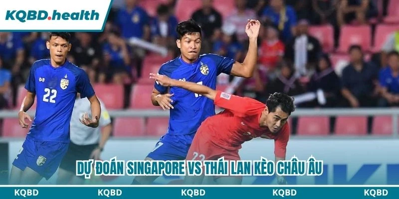 Dự đoán Singapore vs Thái Lan kèo châu Âu