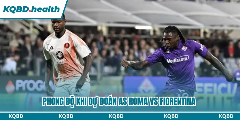 Dự Đoán AS Roma Vs Fiorentina lúc 01h45 Ngày 25/08 – Serie A 1 Phong độ khi dự đoán AS Roma vs Fiorentina
