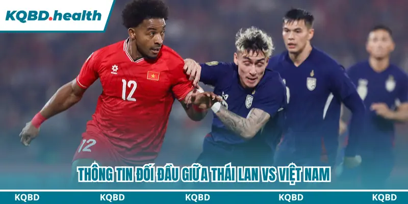Lịch sử đụng độ giữa Thái Lan vs Việt Nam